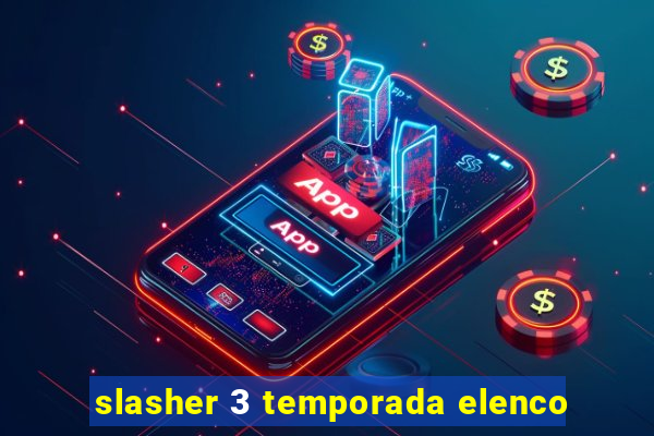 slasher 3 temporada elenco